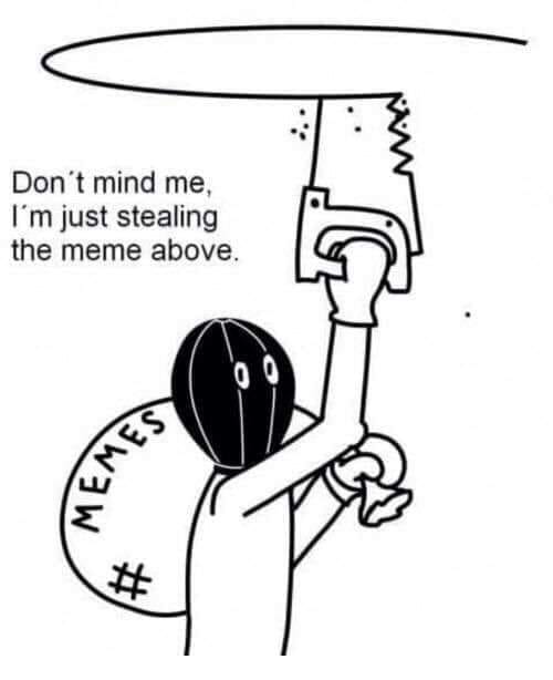 This meme is a simple drawing of a person with a thought bubble, but the bubble is actually a toilet plunger. The text "Don't mind me, I'm just stealing the meme above" is written in the thought bubble. The image is a humorous way of saying that the person is stealing a meme from someone else.
